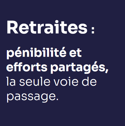 Retraites : pénibilité et efforts partagés, la seule voie de passage.